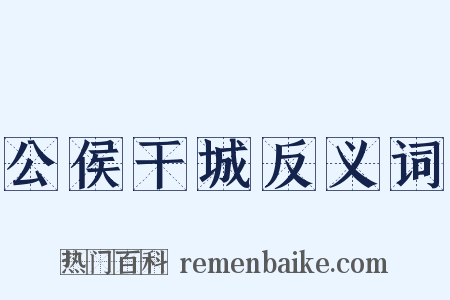 公侯干城反义词是什么意思的图片